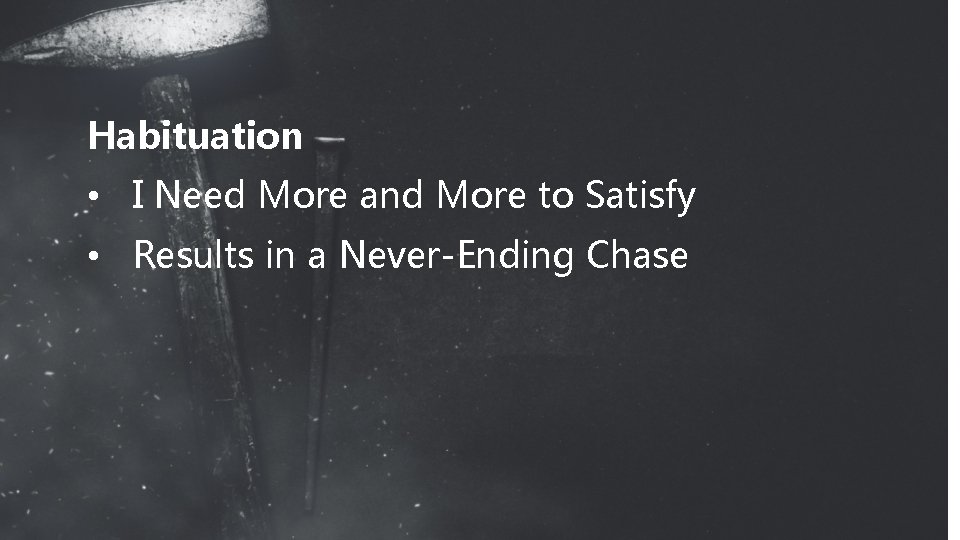 Habituation • I Need More and More to Satisfy • Results in a Never-Ending