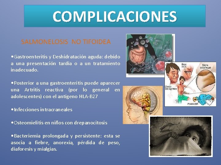 COMPLICACIONES SALMONELOSIS NO TIFOIDEA • Gastroenteritis y Deshidratación aguda: debido a una presentación tardía