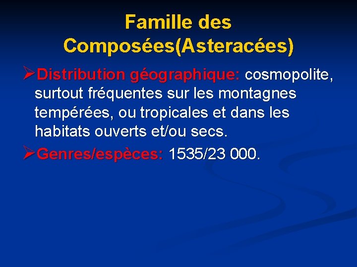 Famille des Composées(Asteracées) ØDistribution géographique: cosmopolite, surtout fréquentes sur les montagnes tempérées, ou tropicales