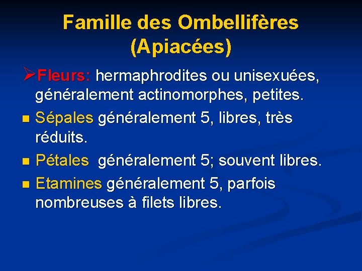 Famille des Ombellifères (Apiacées) ØFleurs: hermaphrodites ou unisexuées, généralement actinomorphes, petites. n Sépales généralement