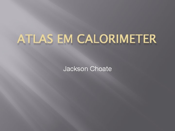 ATLAS EM CALORIMETER Jackson Choate 