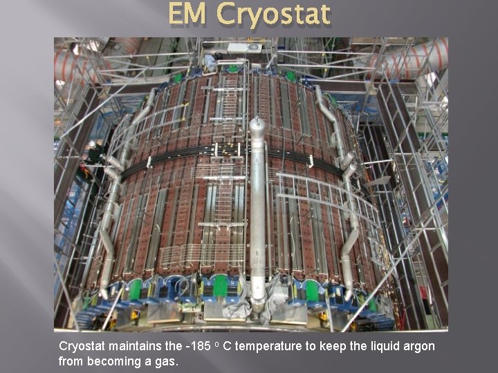 EM Cryostat maintains the -185 o C temperature to keep the liquid argon from