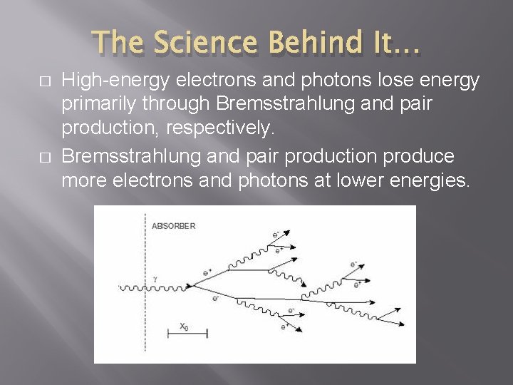 The Science Behind It… � � High-energy electrons and photons lose energy primarily through