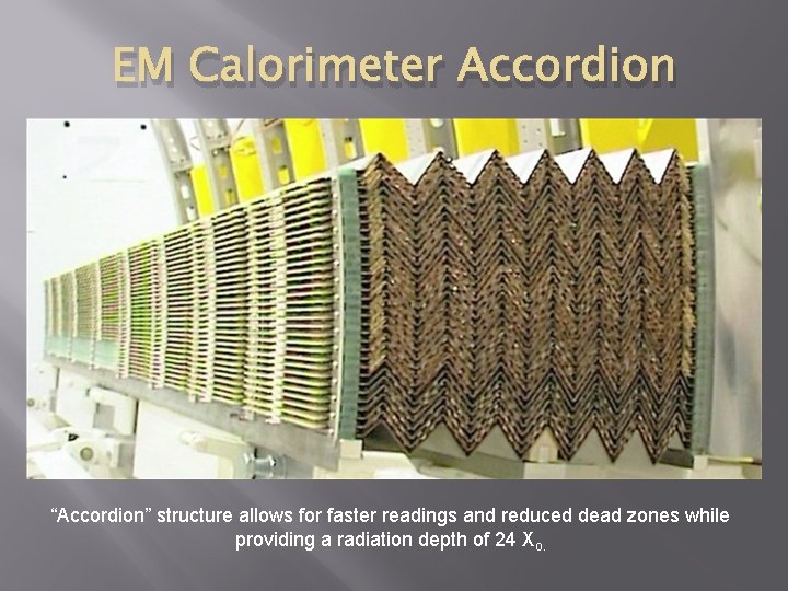 EM Calorimeter Accordion “Accordion” structure allows for faster readings and reduced dead zones while