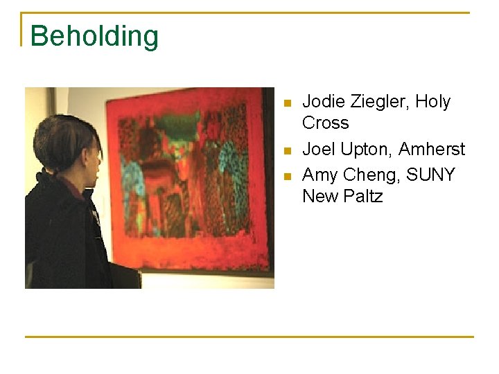 Beholding n n n Jodie Ziegler, Holy Cross Joel Upton, Amherst Amy Cheng, SUNY