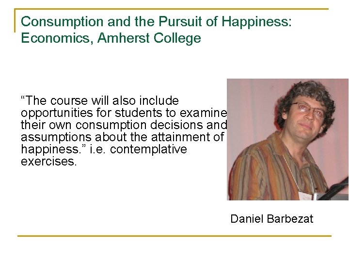 Consumption and the Pursuit of Happiness: Economics, Amherst College “The course will also include