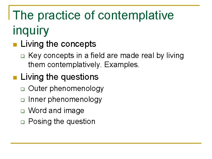 The practice of contemplative inquiry n Living the concepts q n Key concepts in