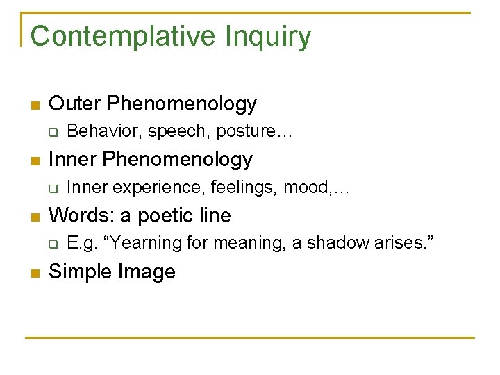 Contemplative Inquiry n Outer Phenomenology q n Inner experience, feelings, mood, … Words: a