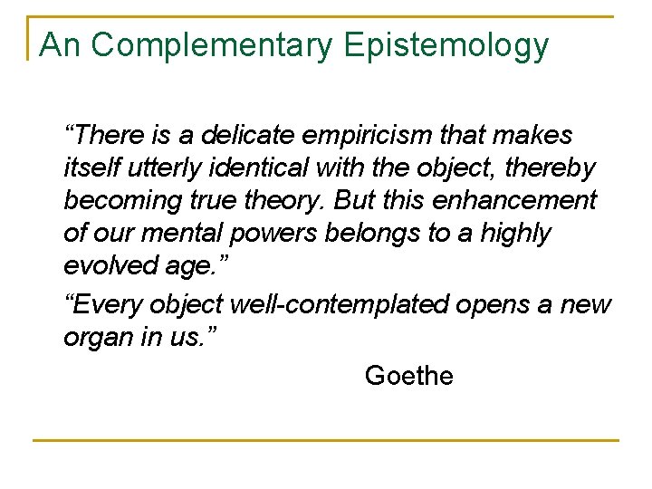 An Complementary Epistemology “There is a delicate empiricism that makes itself utterly identical with