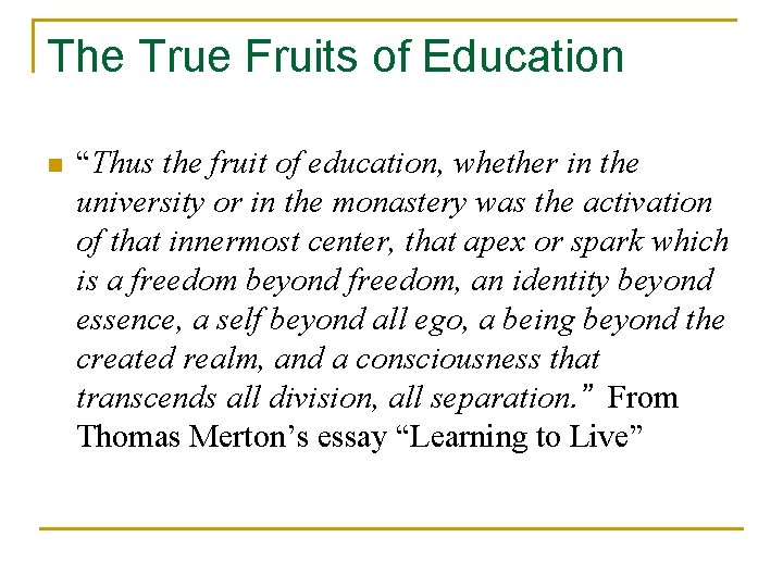 The True Fruits of Education n “Thus the fruit of education, whether in the