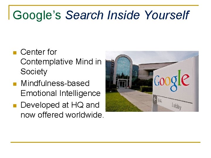 Google’s Search Inside Yourself n n n Center for Contemplative Mind in Society Mindfulness-based