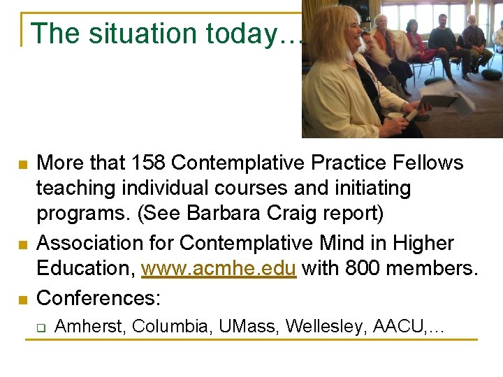The situation today… n n n More that 158 Contemplative Practice Fellows teaching individual