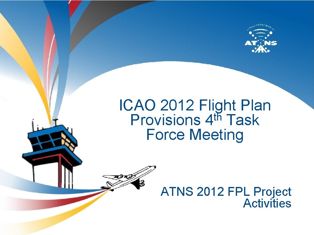 ICAO 2012 Flight Plan th Provisions 4 Task Force Meeting ATNS 2012 FPL Project