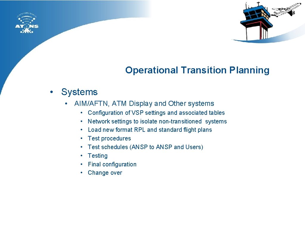 Operational Transition Planning • Systems • AIM/AFTN, ATM Display and Other systems • •