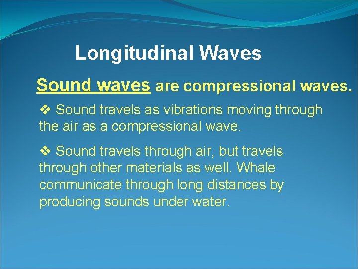 Longitudinal Waves Sound waves are compressional waves. v Sound travels as vibrations moving through