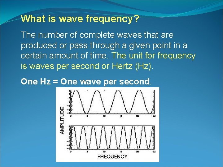 What is wave frequency? The number of complete waves that are produced or pass