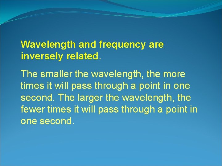 Wavelength and frequency are inversely related. The smaller the wavelength, the more times it