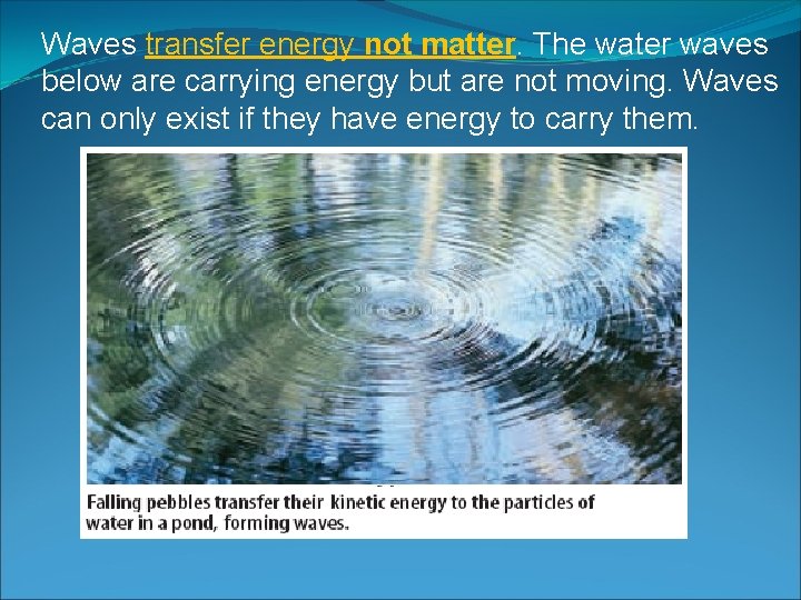 Waves transfer energy not matter. The water waves below are carrying energy but are