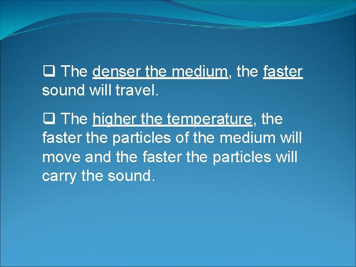 q The denser the medium, the faster sound will travel. q The higher the