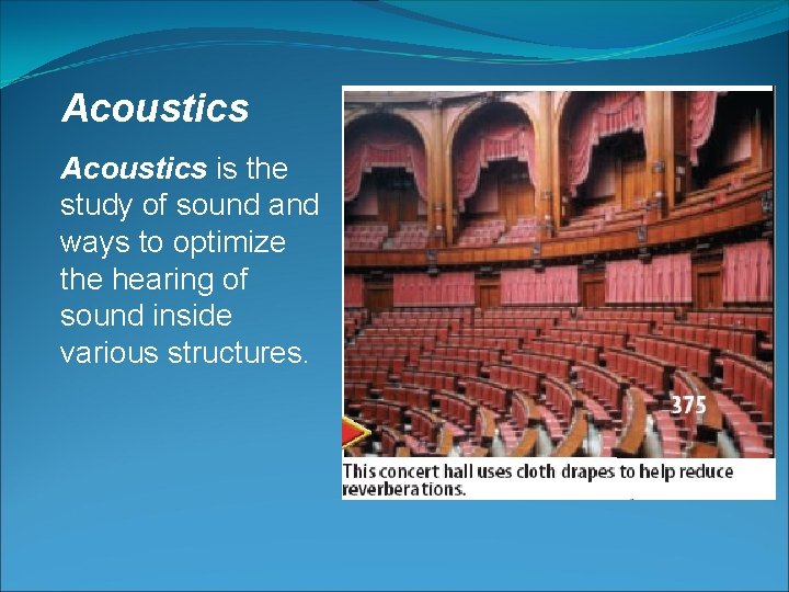 Acoustics is the study of sound and ways to optimize the hearing of sound