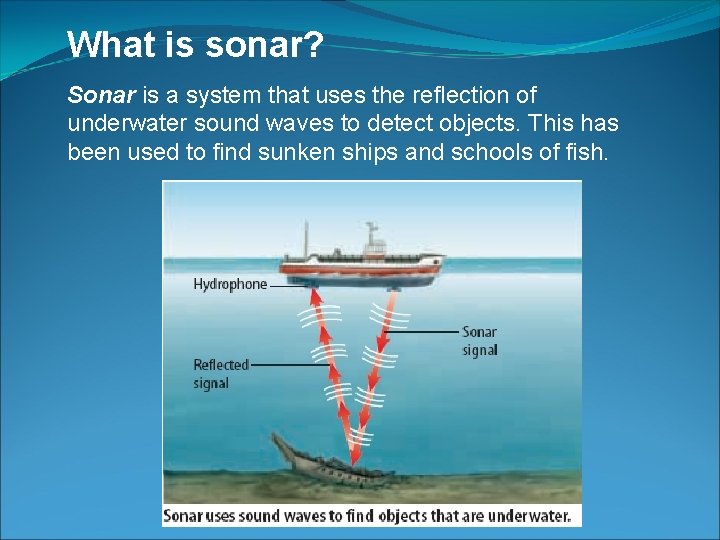 What is sonar? Sonar is a system that uses the reflection of underwater sound