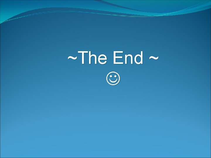 ~The End ~ 