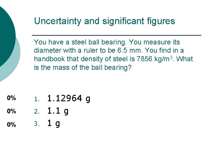 Uncertainty and significant figures You have a steel ball bearing. You measure its diameter
