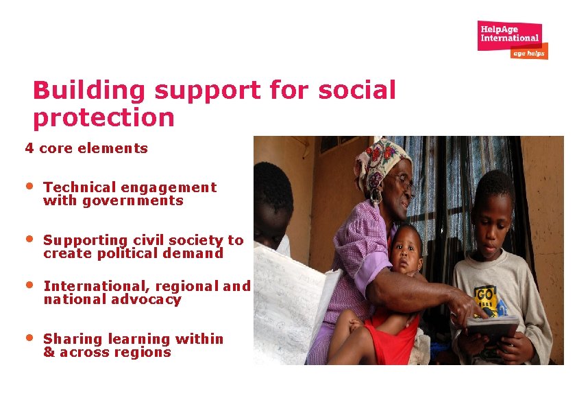 Building support for social protection 4 core elements • Technical engagement with governments •