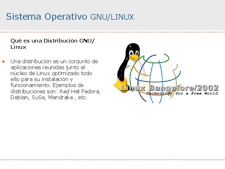Sistema Operativo GNU/LINUX Qué es una Distribución GNU/ Linux • Una distribución es un