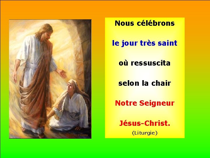 Nous célébrons le jour très saint . où ressuscita selon la chair . Notre