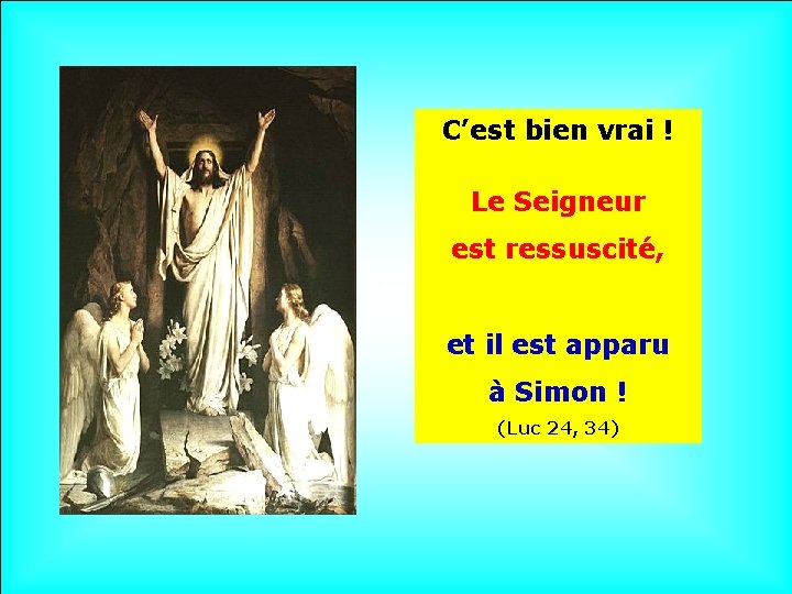 C’est bien vrai ! Le Seigneur. est ressuscité, . et il est apparu à