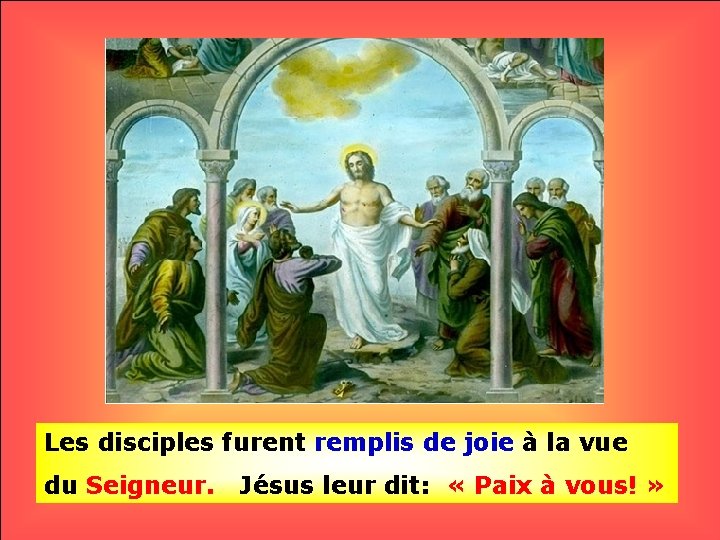 . . Les disciples furent remplis de joie à la vue du Seigneur. Jésus