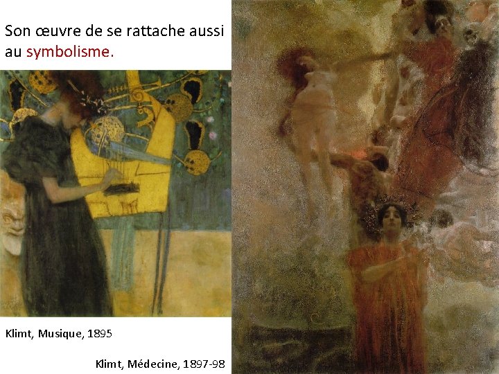 Son œuvre de se rattache aussi au symbolisme. Klimt, Musique, 1895 Klimt, Médecine, 1897
