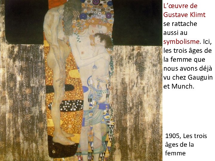 L’œuvre de Gustave Klimt se rattache aussi au symbolisme. Ici, les trois âges de