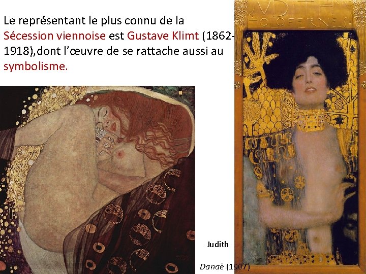 Le représentant le plus connu de la Sécession viennoise est Gustave Klimt (18621918), dont