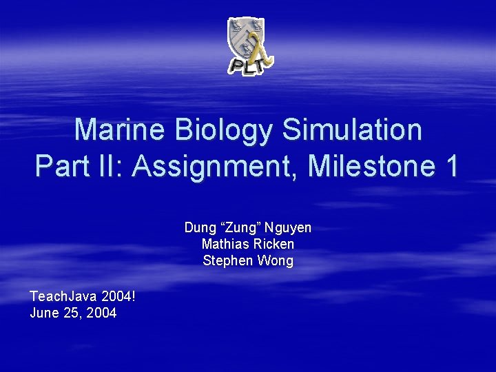 Marine Biology Simulation Part II: Assignment, Milestone 1 Dung “Zung” Nguyen Mathias Ricken Stephen