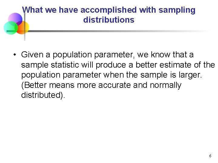 What we have accomplished with sampling distributions • Given a population parameter, we know