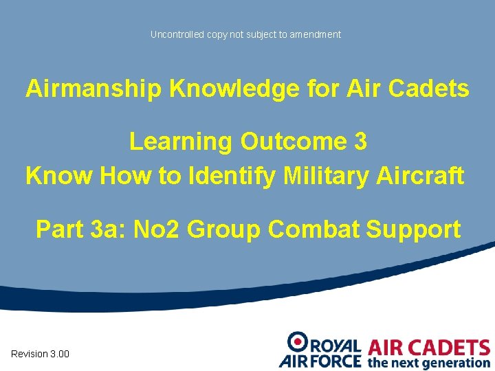 Uncontrolled copy not subject to amendment Airmanship Knowledge for Air Cadets Learning Outcome 3