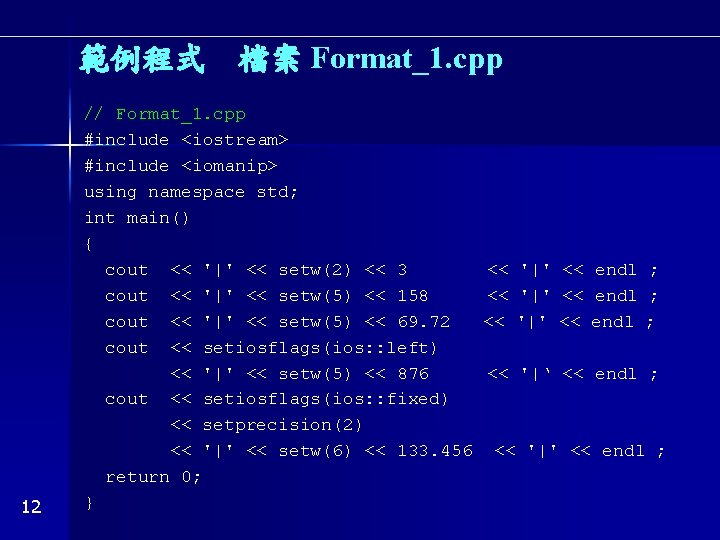 範例程式 檔案 Format_1. cpp 12 // Format_1. cpp #include <iostream> #include <iomanip> using namespace