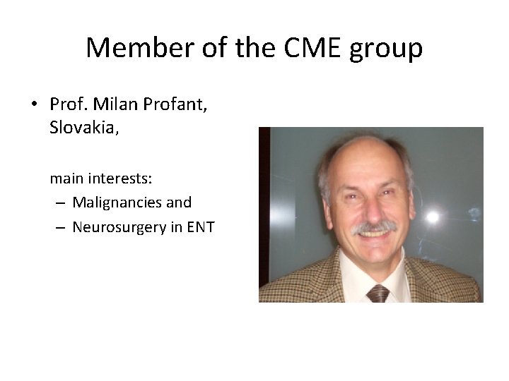 Member of the CME group • Prof. Milan Profant, Slovakia, main interests: – Malignancies