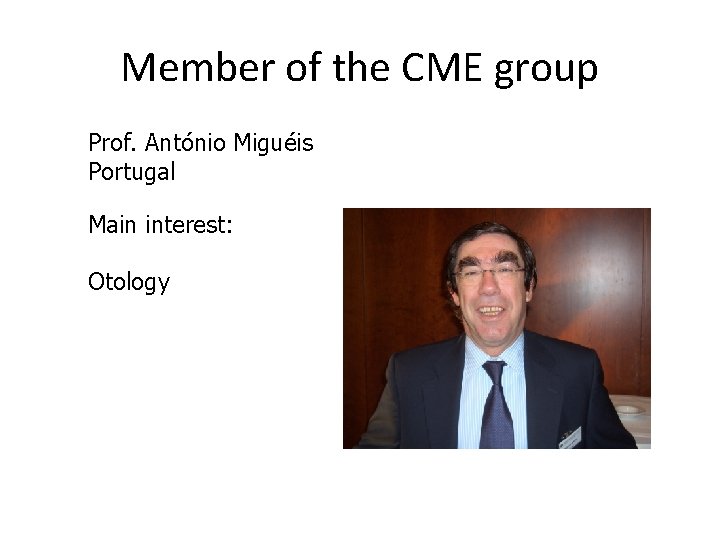Member of the CME group Prof. António Miguéis Portugal Main interest: Otology 