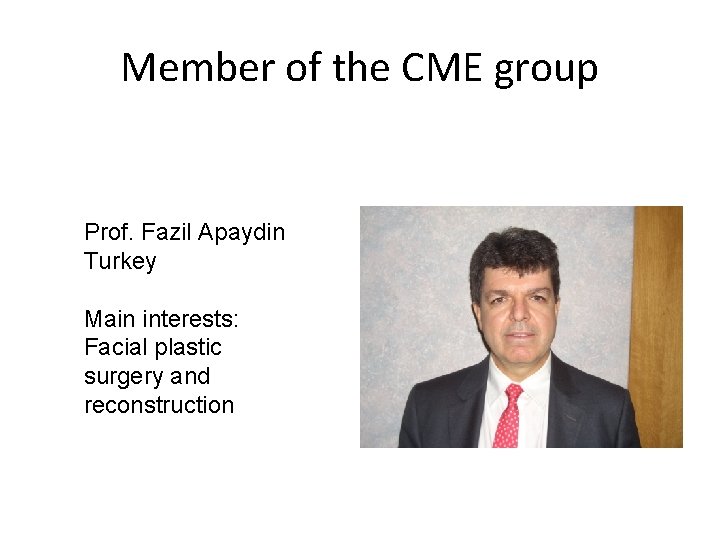 Member of the CME group Prof. Fazil Apaydin Turkey Main interests: Facial plastic surgery