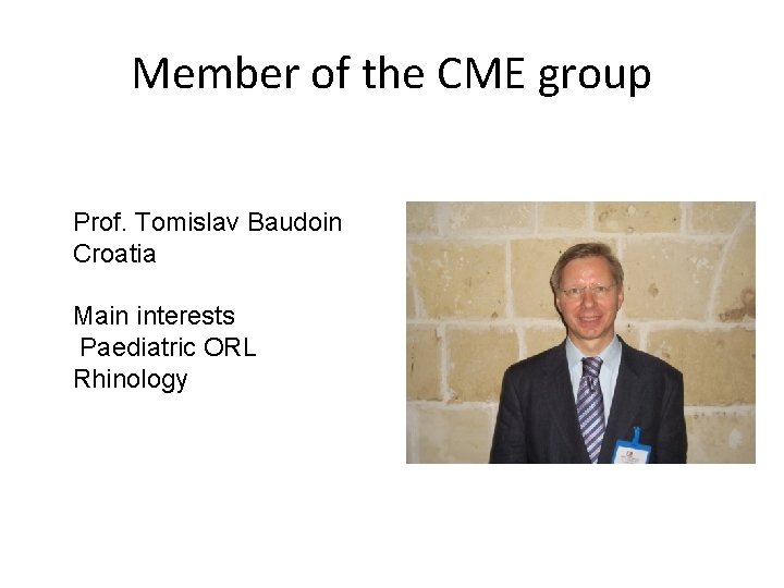 Member of the CME group Prof. Tomislav Baudoin Croatia Main interests Paediatric ORL Rhinology