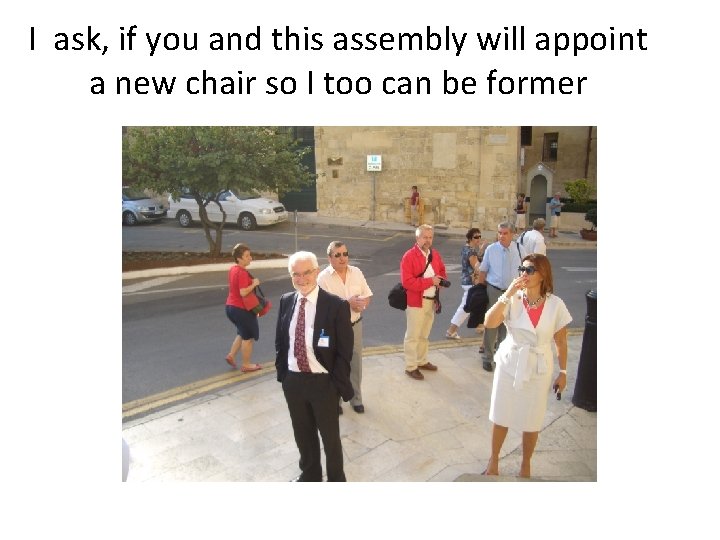 I ask, if you and this assembly will appoint a new chair so I