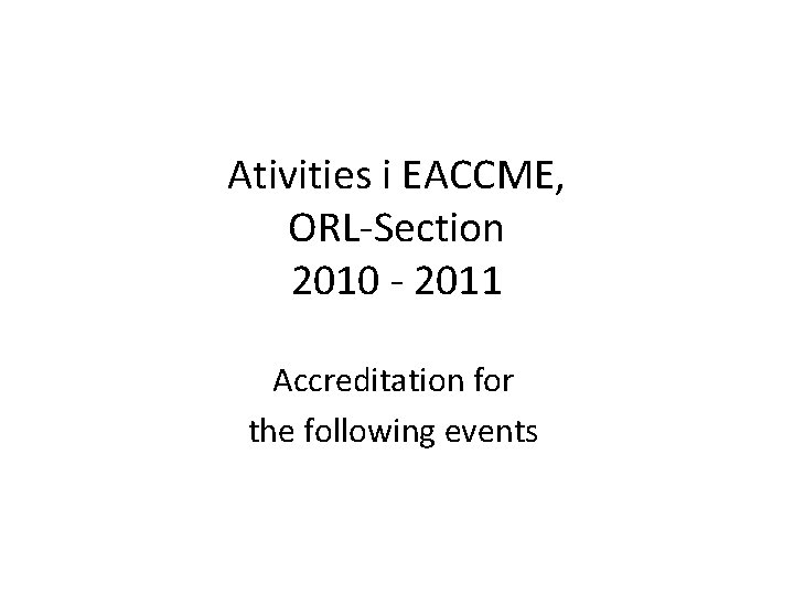 Ativities i EACCME, ORL-Section 2010 - 2011 Accreditation for the following events 