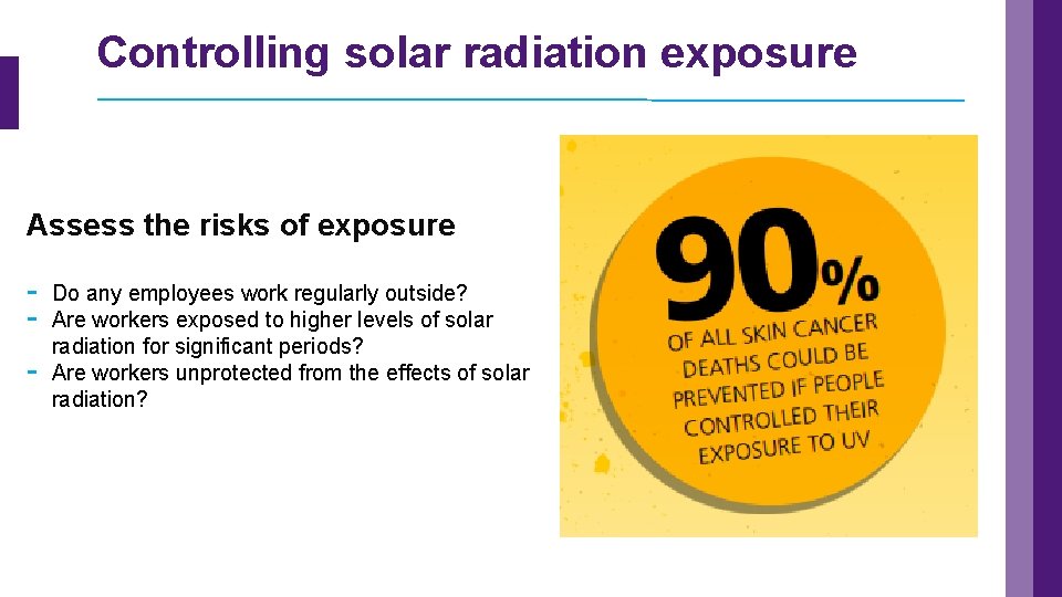 Controlling solar radiation exposure Assess the risks of exposure - Do any employees work