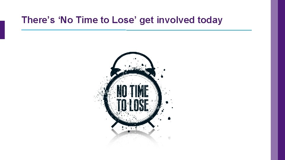 There’s ‘No Time to Lose’ get involved today 