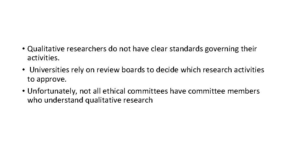  • Qualitative researchers do not have clear standards governing their activities. • Universities