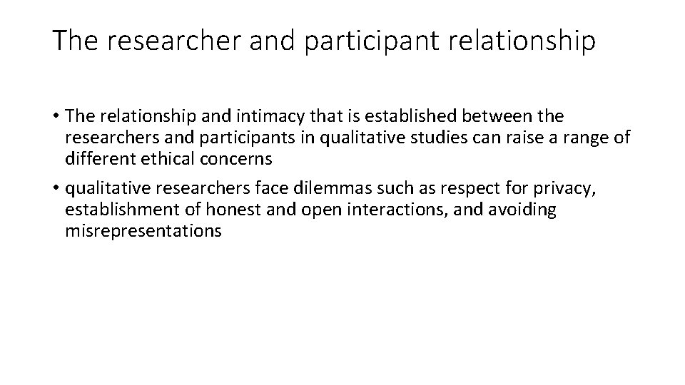 The researcher and participant relationship • The relationship and intimacy that is established between