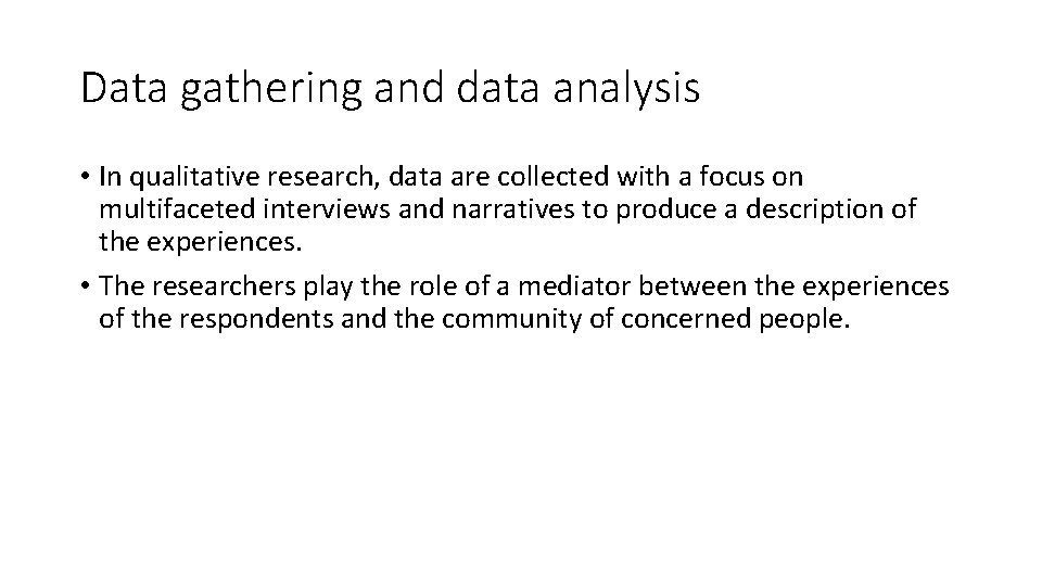 Data gathering and data analysis • In qualitative research, data are collected with a